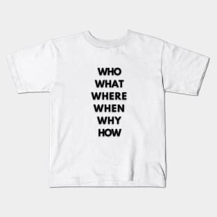 Who? What? Where? When? Why? How?  (Five Ws + 1) Kids T-Shirt